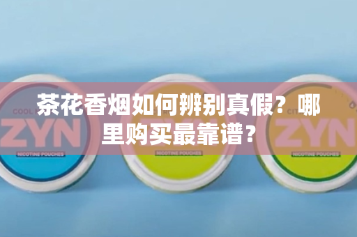 茶花香烟如何辨别真假？哪里购买最靠谱？